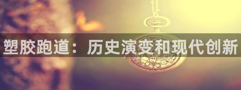 红足1世足球网址大全：塑胶跑道：历史演变和现代创新