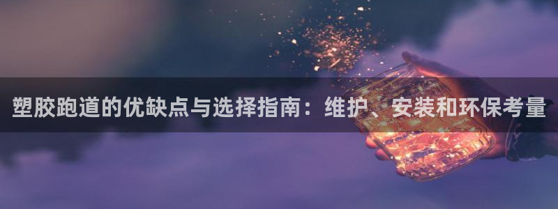 百度红足一1世：塑胶跑道的优缺点与选择指南：维护、安装和环保考量