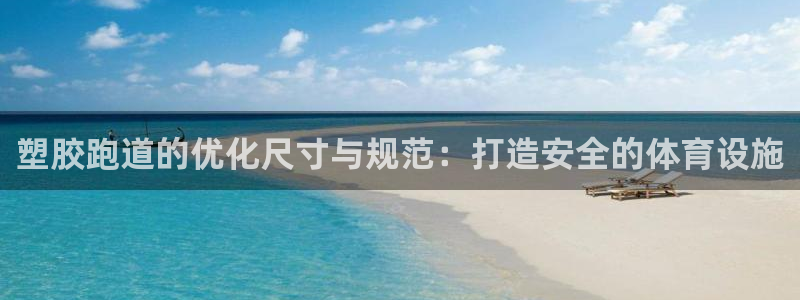 红足一1世：塑胶跑道的优化尺寸与规范：打造安全的体育设施