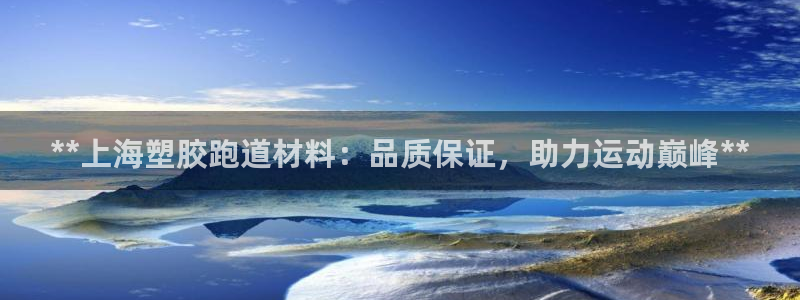 红足一比分网：**上海塑胶跑道材料：品质保证，助力运动巅峰**