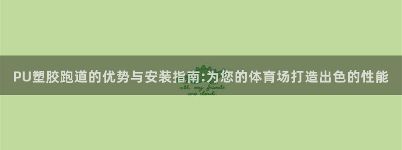 红足1世1站2站管理网：PU塑胶跑道的优势与安装指南:为您的体育场打造出色的性能