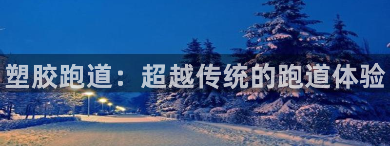 红足1一世：塑胶跑道：超越传统的跑道体验