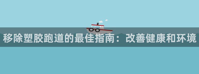 66814红足一66814世：移除塑胶跑道的最佳指南：改善健康和环境