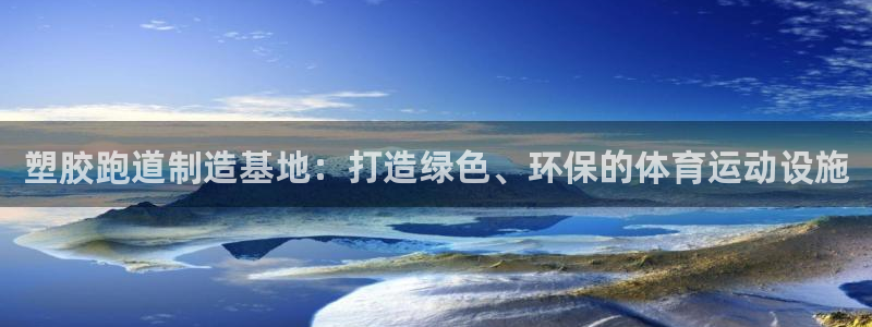 红足一1世官网比分：塑胶跑道制造基地：打造绿色、环保的体育运动设施