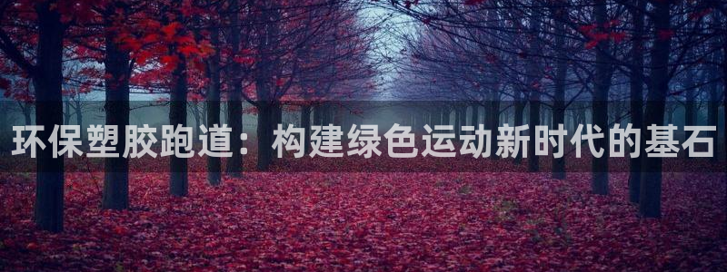 红足一1世平台：环保塑胶跑道：构建绿色运动新时代的基石