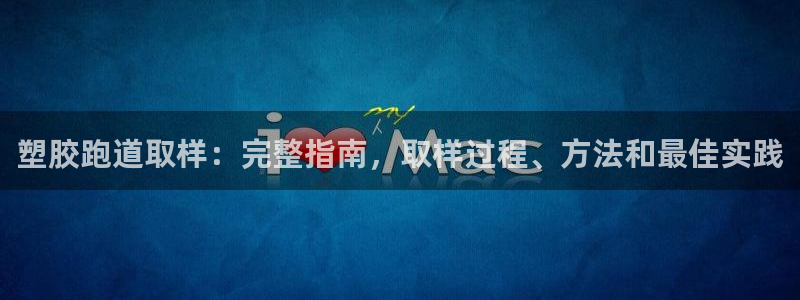 红足一1世平台：塑胶跑道取样：完整指南，取样过程、方法和最佳实践