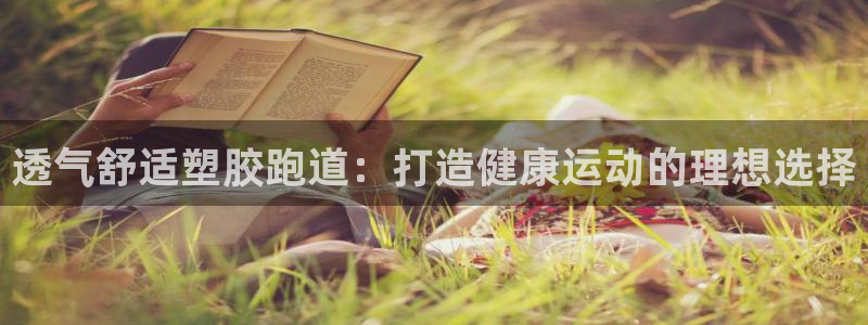 红足一1世手机版赛果：透气舒适塑胶跑道：打造健康运动的理想选择