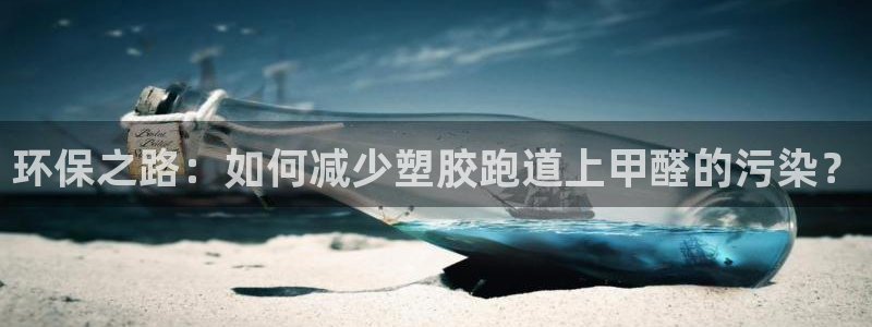 红足网足球直播：环保之路：如何减少塑胶跑道上甲醛的污染？