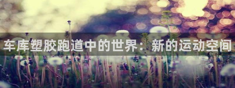 777814红·足一世比分：车库塑胶跑道中的世界：新的运动空间