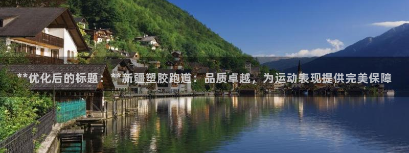 红足一1世官网比分：**优化后的标题：**新疆塑胶跑道：品质卓越，为运动表现提供完美保障