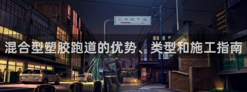 红足一1世666814足球：混合型塑胶跑道的优势、类型和施工指南