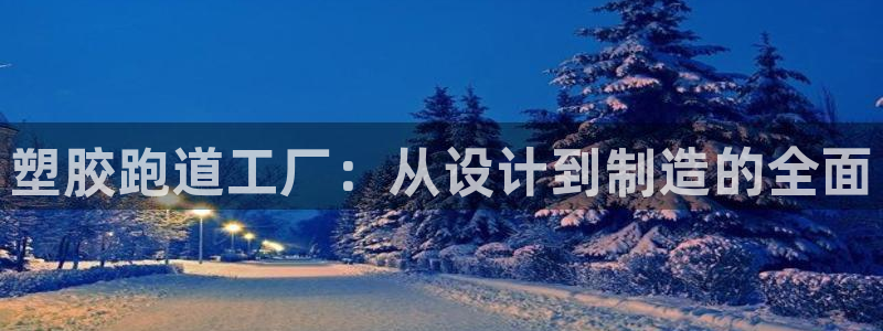 百度红足一1视频在线观看：塑胶跑道工厂：从设计到制造的全面
