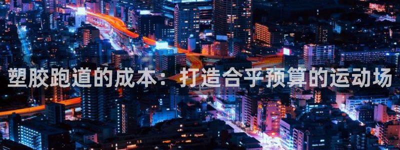 红足一1世66814新宝：塑胶跑道的成本：打造合乎预算的运动场