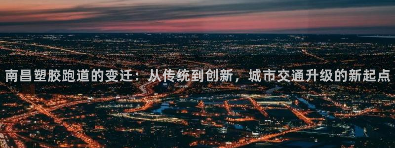 红足 世足球手机网：南昌塑胶跑道的变迁：从传统到创新，城市交通升级的新起点