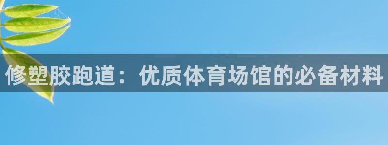 红足1世足球比分:修塑胶跑道:优质体育场馆的必备材料