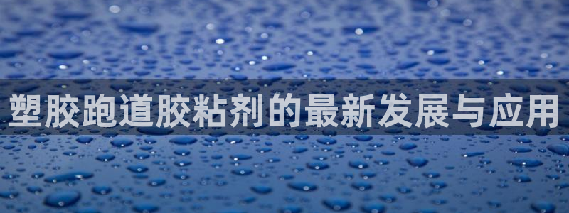 红足 世足球手机网:塑胶跑道胶粘剂的最新发展与应用